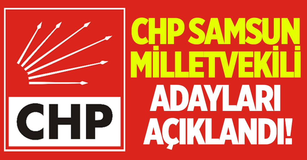 CHP Samsun milletvekili adayları açıklandı!