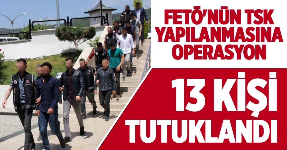 FETÖ'nün TSK yapılanması 13 tutuklama