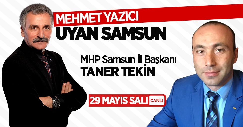 MHP Samsun İl Başkanı Tekin yarın Uyan Samsun'da