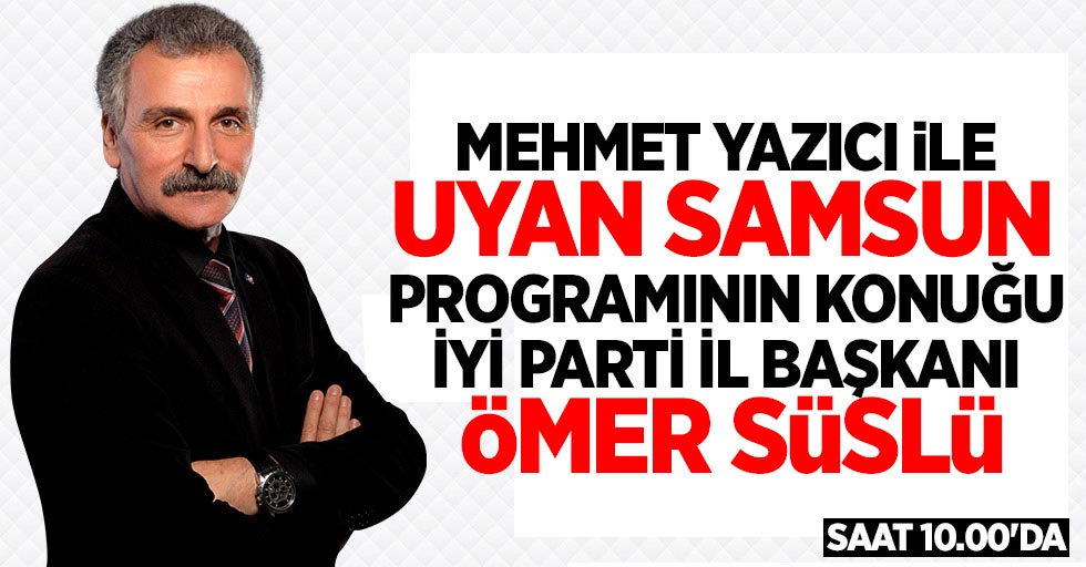 Ömer Süslü, Mehmet Yazıcı ile Uyan Samsun programında
