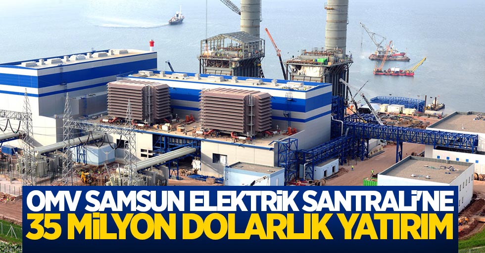 OMV Samsun Elektrik Santrali'ne 35 Milyon Dolarlık yatırım