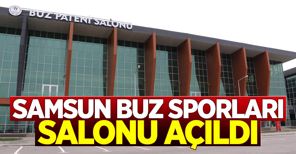 Samsun Buz Sporları Salonu açıldı