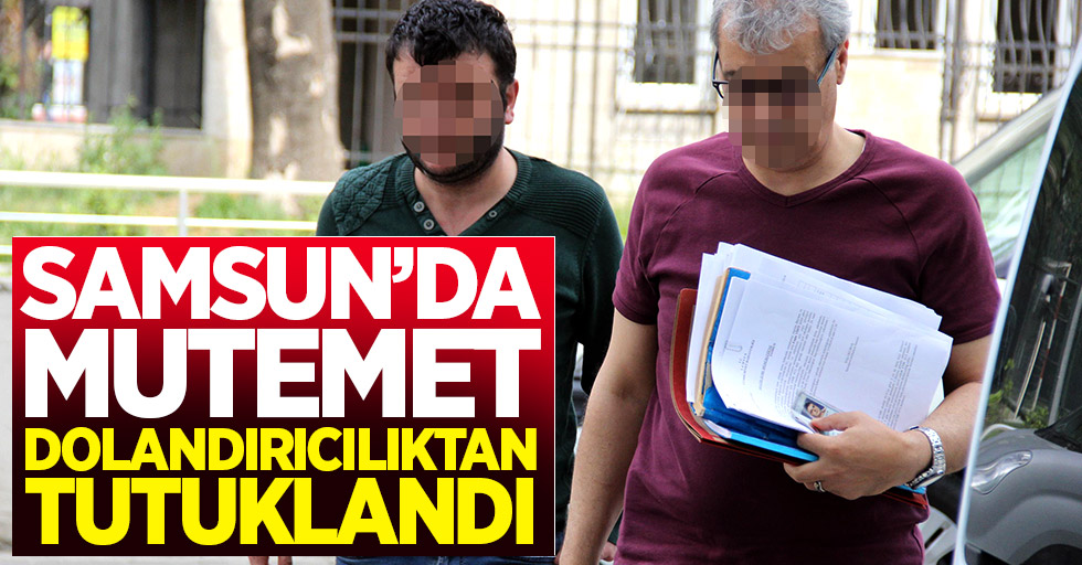 Samsun'da mutemet dolandırıcılıktan tutuklandı