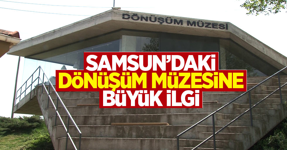Samsun'daki Dönüşüm Müzesine büyük ilgi