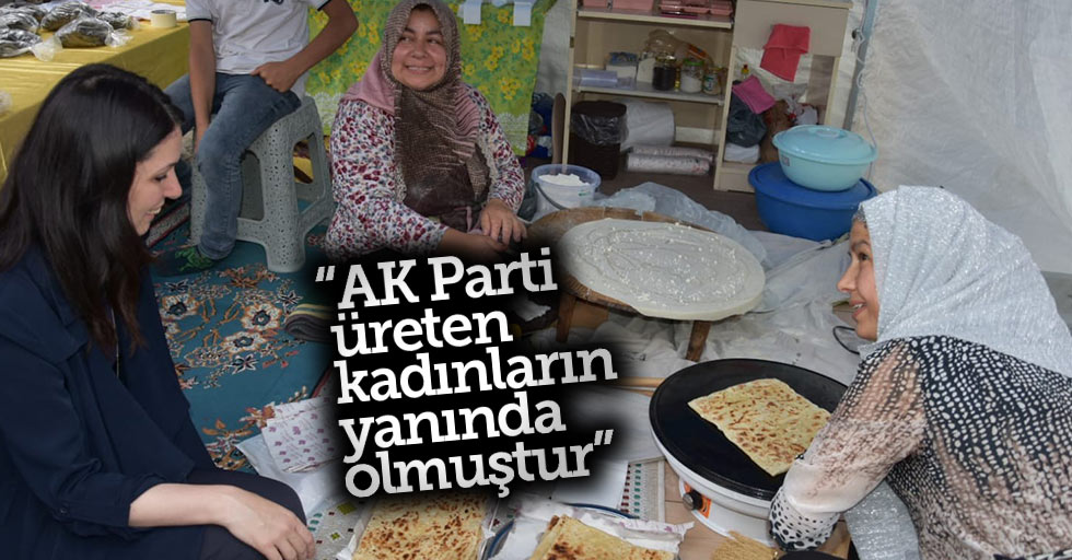 Çiğdem Karaaslan: AK Parti üreten kadınların yanında olmuştur
