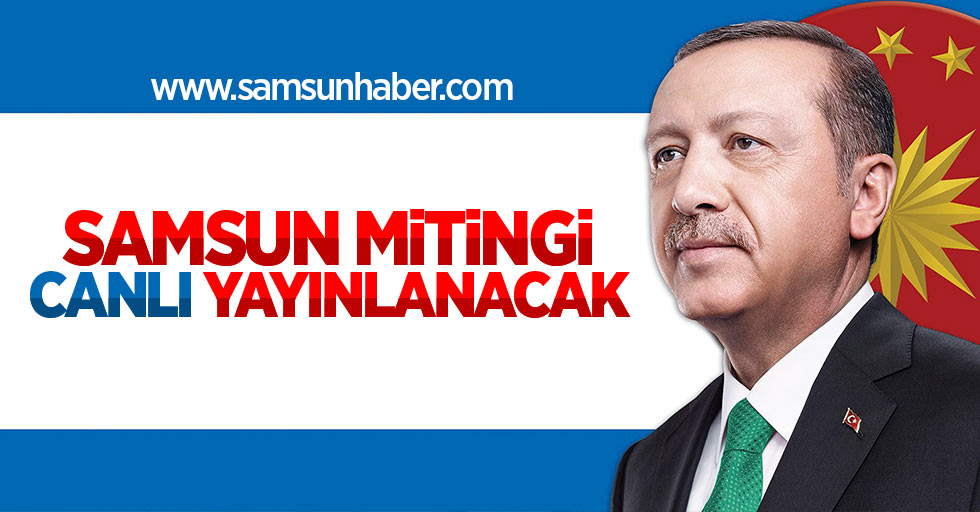 Cumhurbaşkanı Erdoğan'ın mitingi canlı yayınlanacak