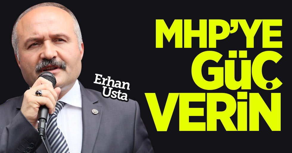Erhan Usta: MHP'ye güç verin