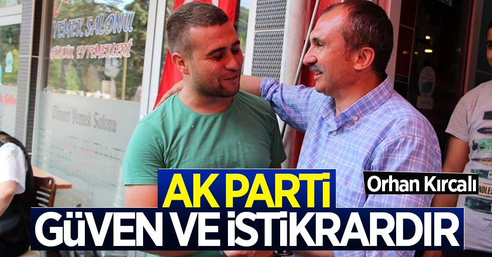 Orhan Kırcalı: AK Parti güven ve istikrardır