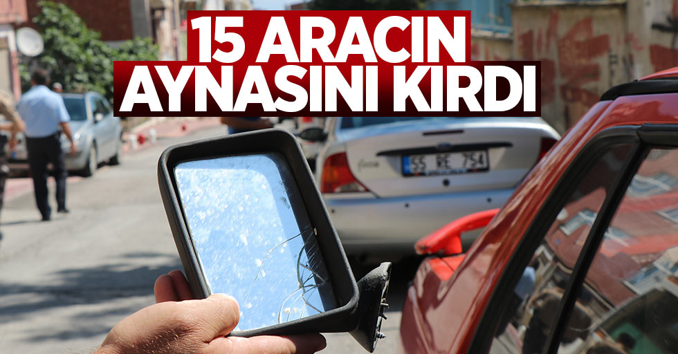Samsun'da 15 aracın aynasını kırdı