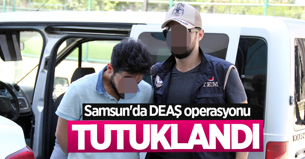 Samsun'da DEAŞ operasyonu: Iraklı tutuklandı