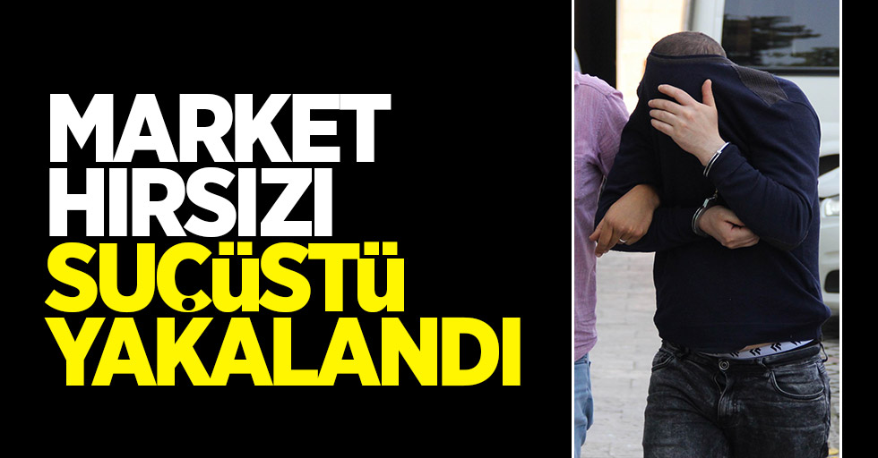 Samsun'da market hırsızı suçüstü yakalandı