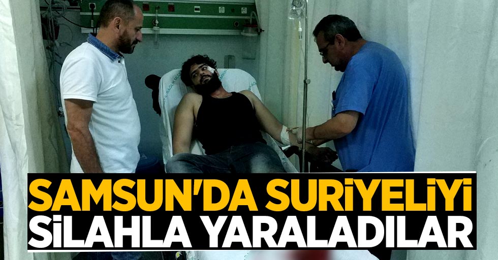 Samsun'da Suriyeliyi silahla yaraladılar
