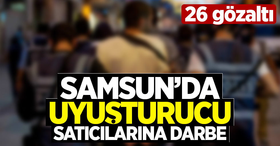 Samsun'da uyuşturucu operasyonu: 26 gözaltı