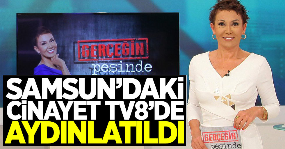 Samsun'daki cinayet TV8'de aydınlatıldı