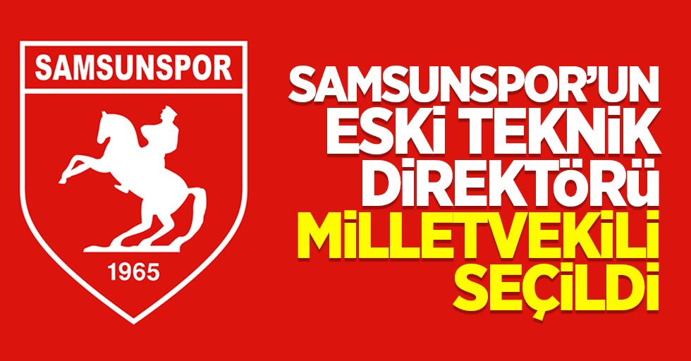 Samsunspor'un eski teknik direktörü milletvekili oldu