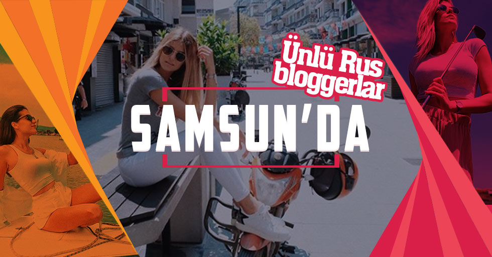 Ünlü Rus bloggerlar Samsun'da