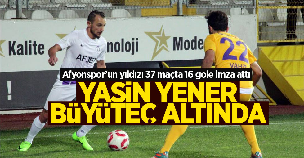 Yasin Yener büyüteç altında: 37 maçta 16 gol attı