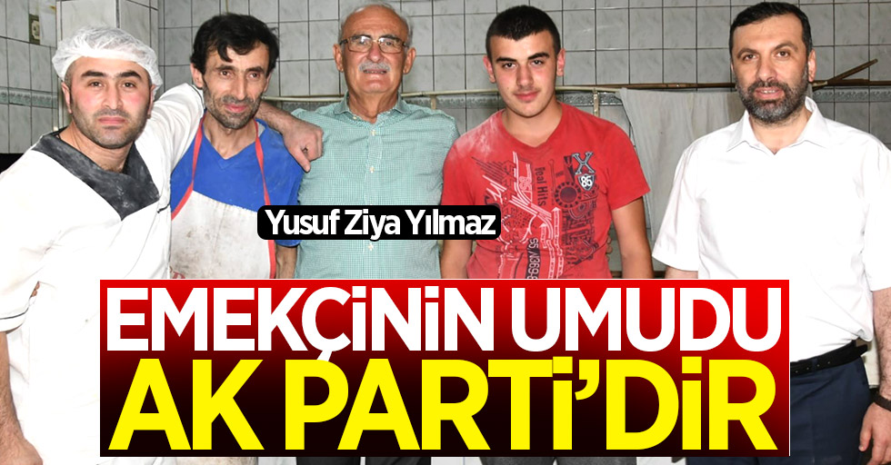 Yusuf Ziya Yılmaz: Emekçinin umudu AK Parti'dir