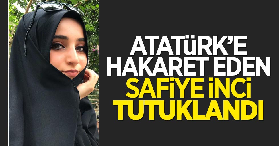 Atatürk'e hakaret eden Safiye İnci tutuklandı