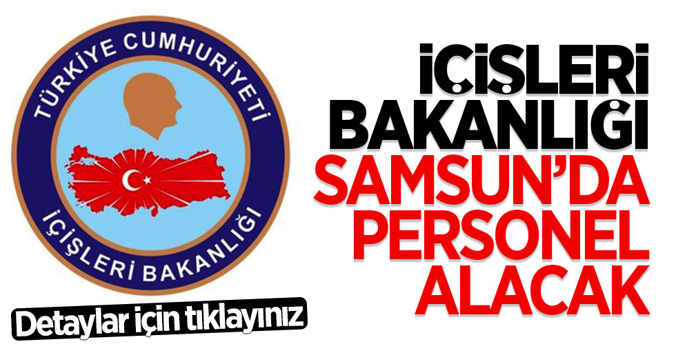 İçişleri Bakanlığı Samsun'da personel alacak