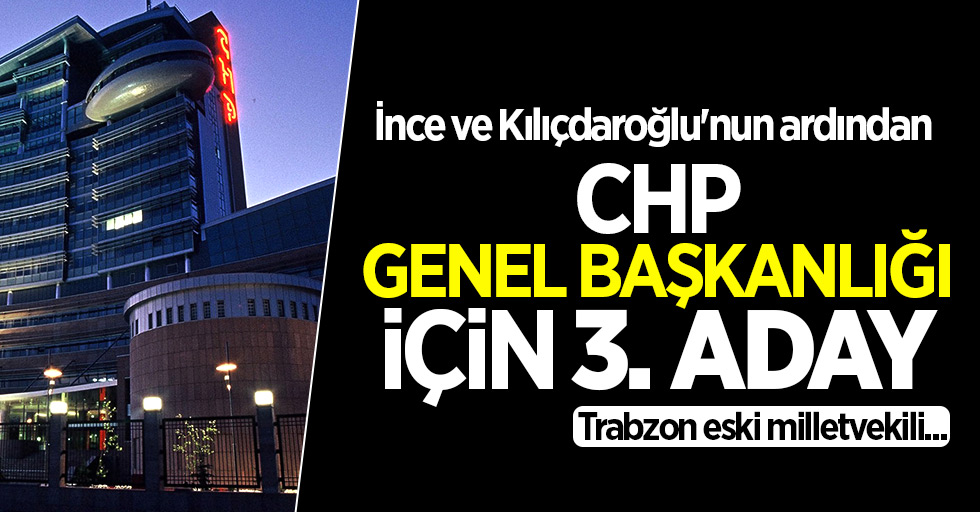 İnce ve Kılıçdaroğlu'nun ardından CHP Genel Başkanlığı için 3. aday