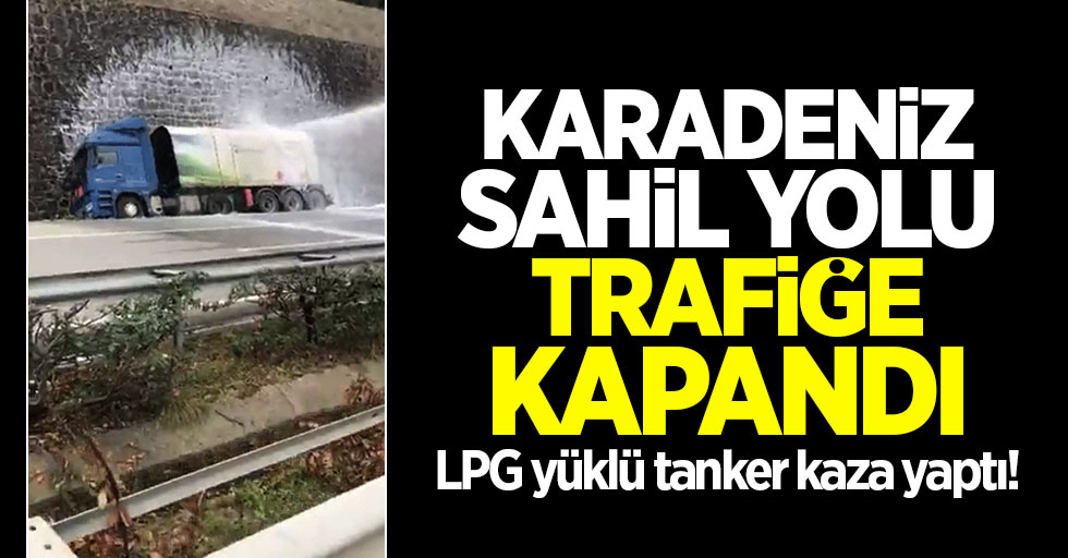 LPG yüklü tanker kaza yaptı! Karadeniz sahil yolu trafiğe kapandı