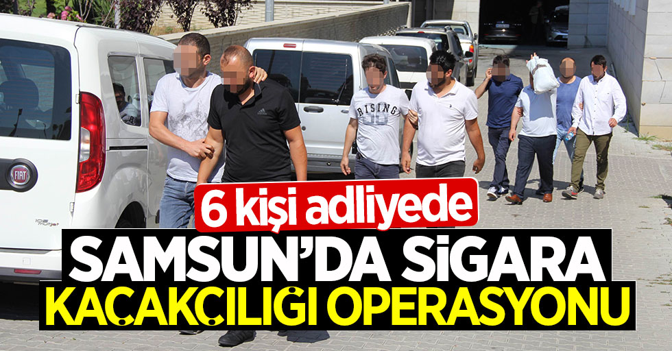 Samsun'da 6 kişi sigara kaçakçılığından adliyede