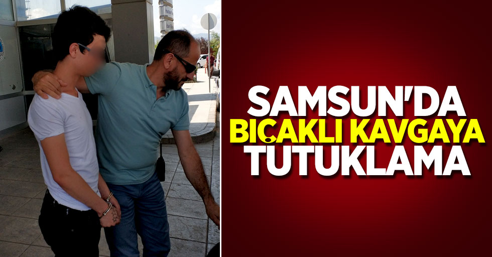 Samsun'da bıçaklı kavgaya tutuklama
