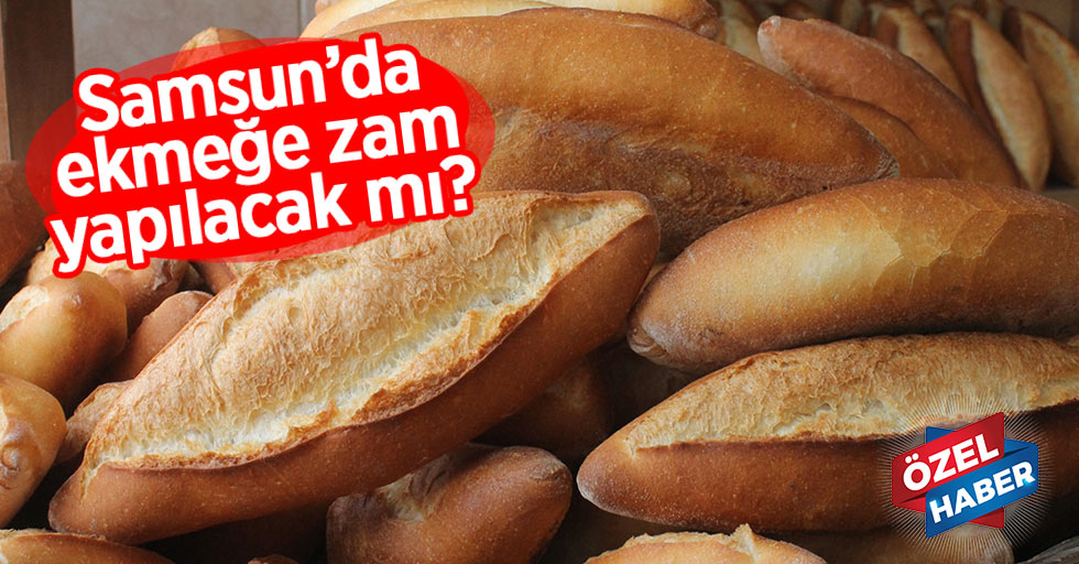 Samsun'da ekmek fiyatlarına zam yapılacak mı?