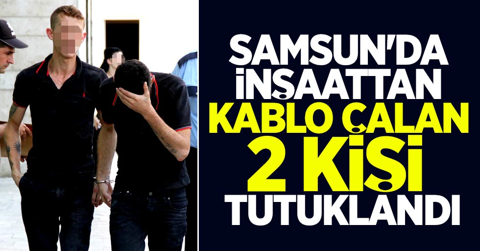 Samsun'da kablo hırsızları tutuklandı