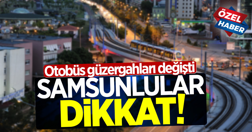 Samsun'da otobüs güzergahları değişti!