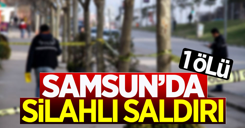 Samsun'da silahlı saldırı: 1 ölü