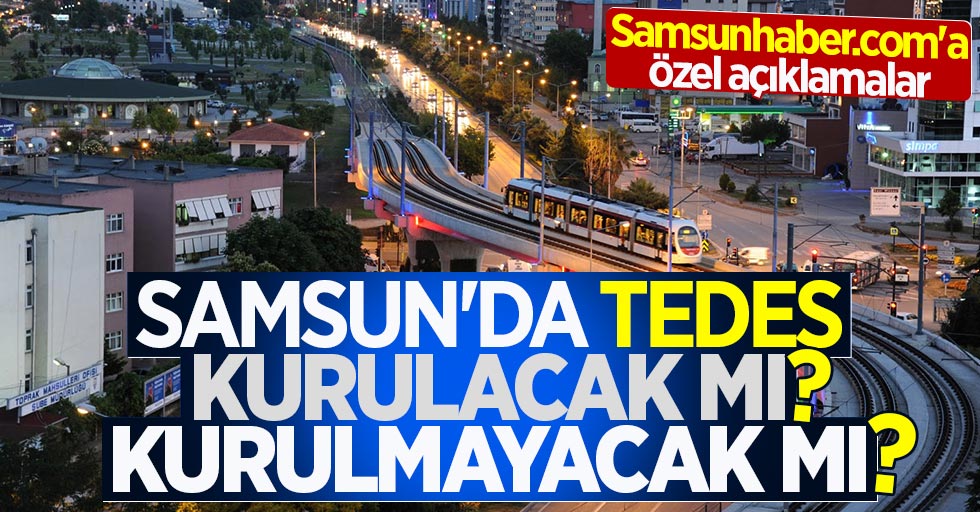 Samsun'da TEDES bilmecesi: Kurulacak mı, kurulmayacak mı?