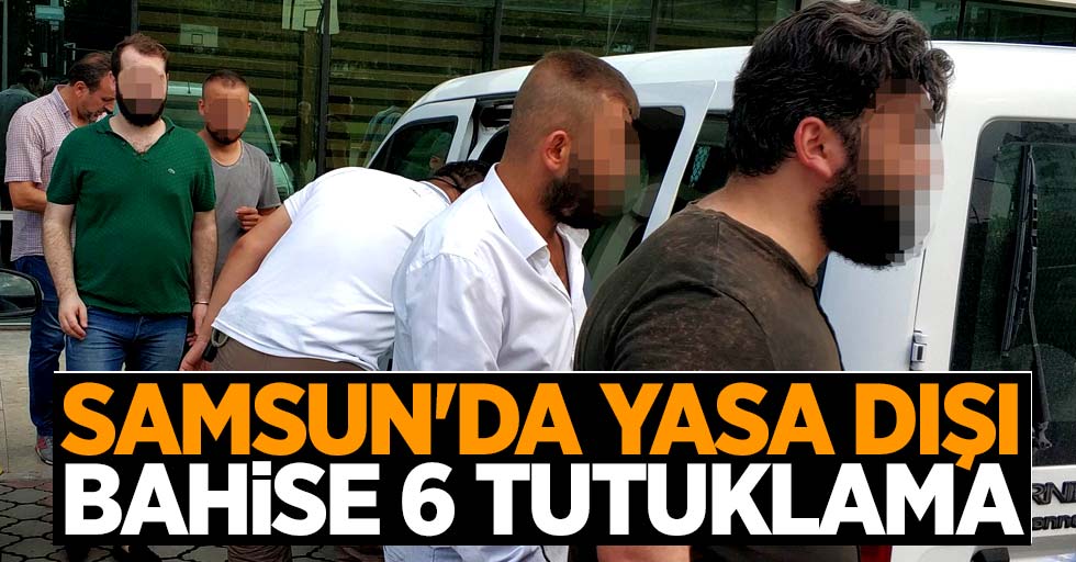 Samsun'da yasa dışı bahise 6 tutuklama