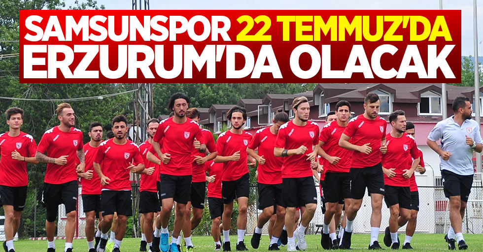Samsunspor 22 Temmuz'da Erzurum'da olacak