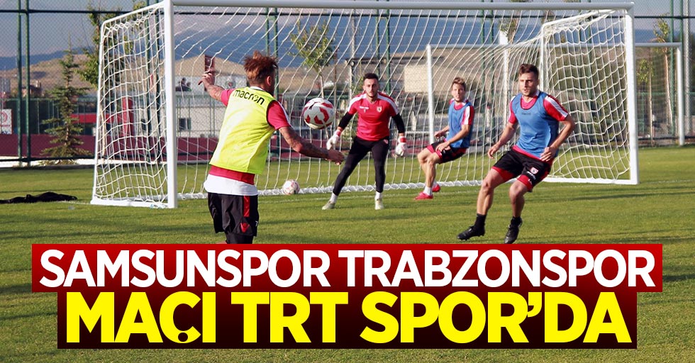 Samsunspor Trabzonspor hazırlık maç TRT Spor'da