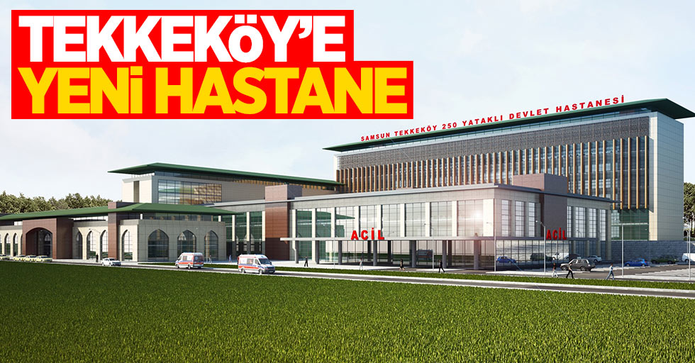 Tekkeköy'e yeni hastane yapılıyor