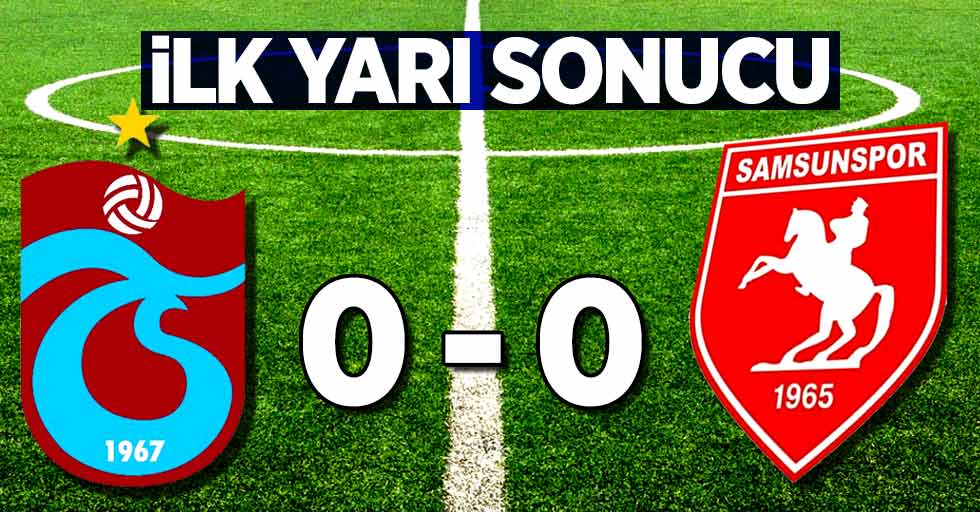 Trabzonspor 0 Samsunspor 0 (İlk Devre)