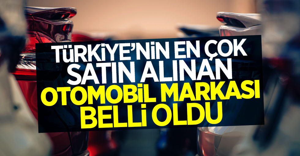 Türkiye'nin en çok satın alınan otomobil markası belli oldu