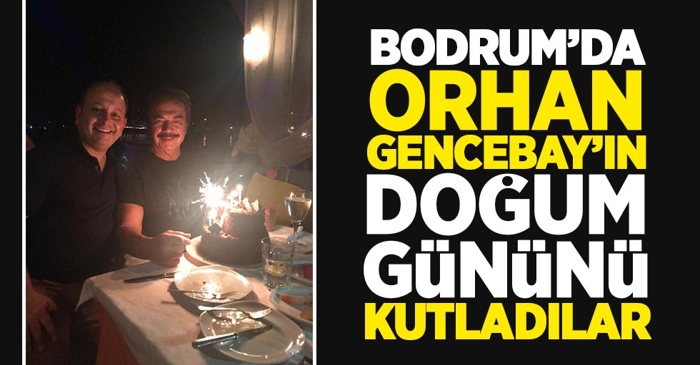Bodrum'da Samsunlu Orhan Gencebay'ın doğum gününü kutladılar