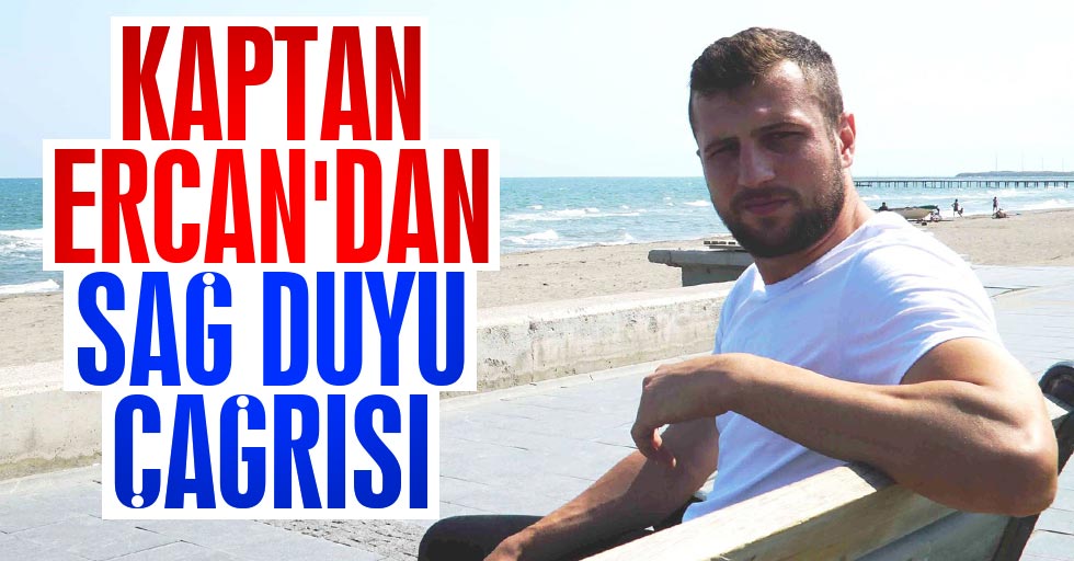 Kaptan Ercan'dan sağ duyu çağrısı