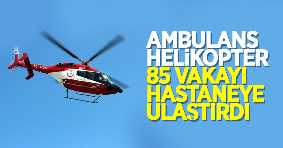 Samsun'da ambulans helikopter 85 vakayı hastaneye ulaştırdı