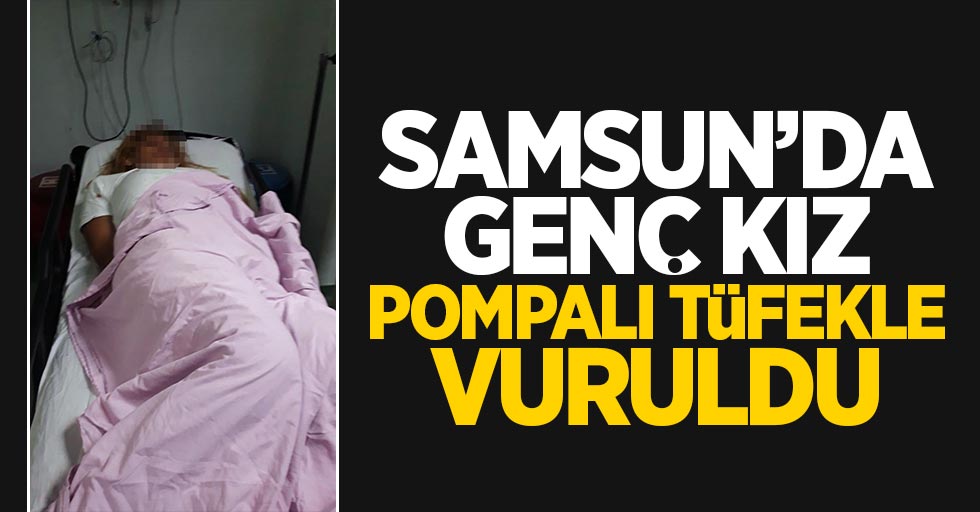 Samsun'da genç kız pompalı tüfekle vuruldu