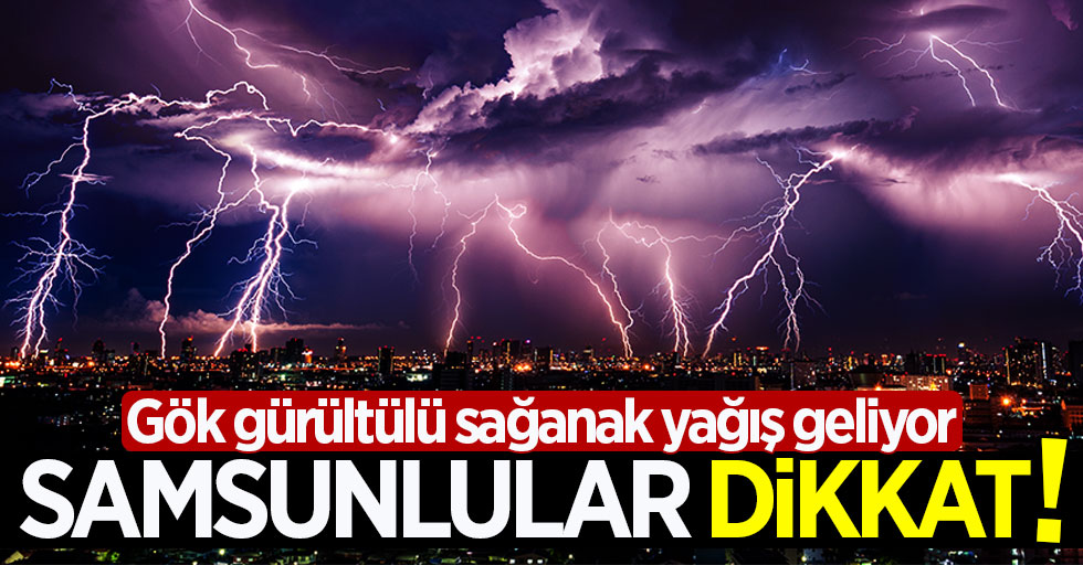 Samsun'da gök gürültülü sağanak yağış uyarısı!
