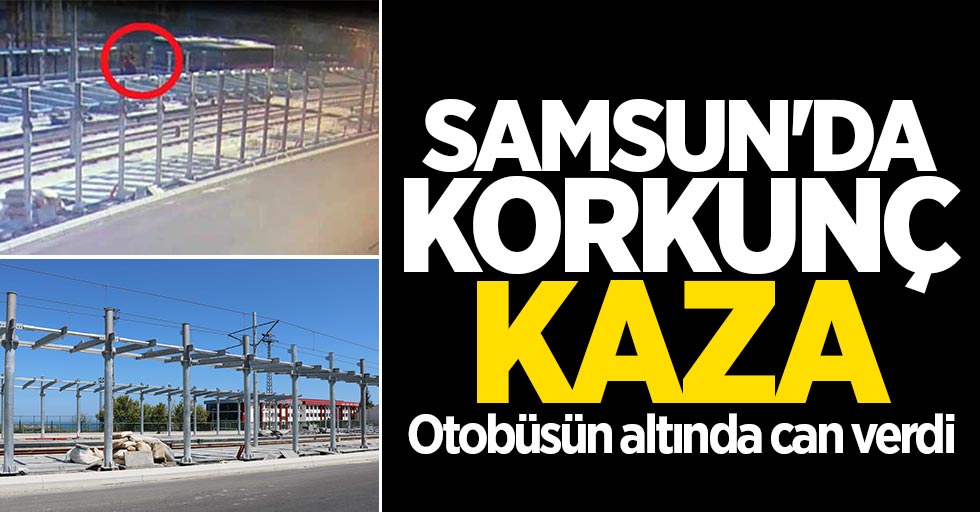 Samsun'da korkunç kaza: Otobüsün altında can verdi