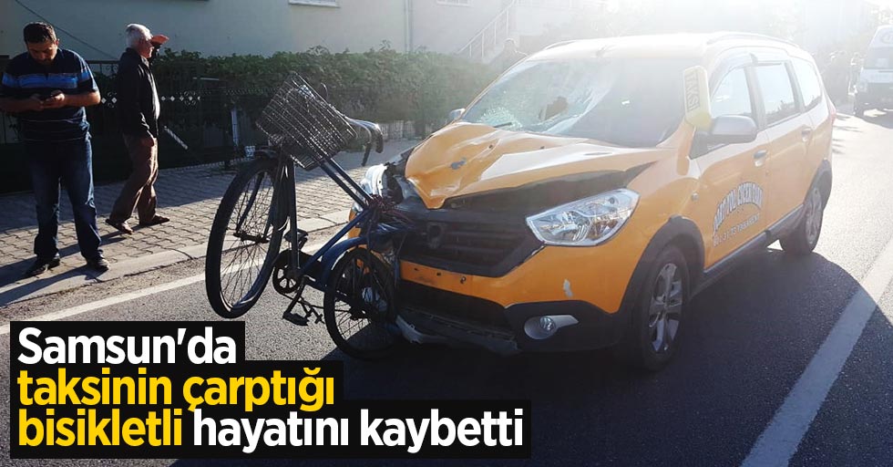 Samsun'da taksinin çarptığı bisikletli hayatını kaybetti