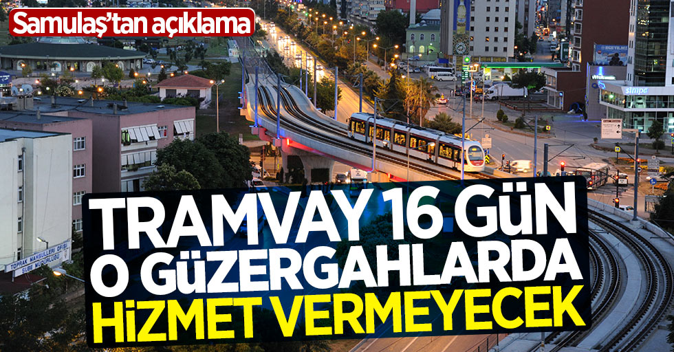 Samsun'da tramvay 16 gün o güzergahta hizmet vermeyecek!