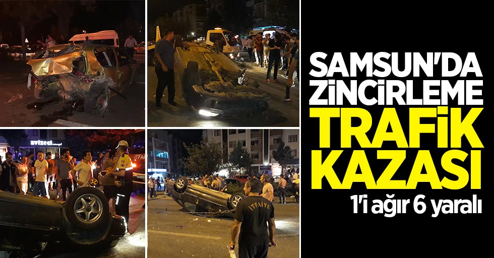 Samsun'da zincirleme trafik kazası: 1'i ağır 6 yaralı
