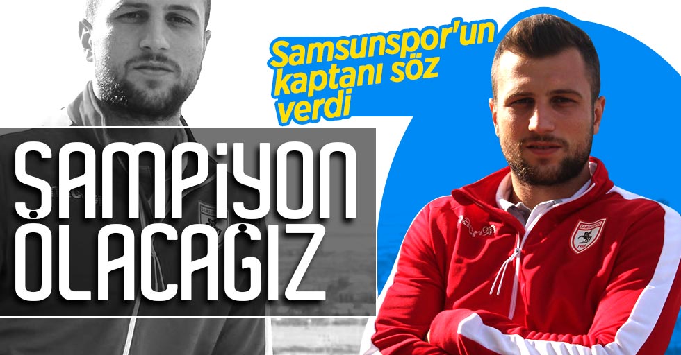 Samsunspor'un kaptanı söz verdi