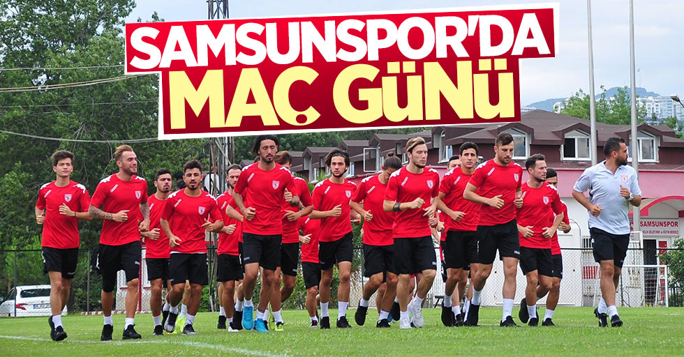 Samsunspor’da maç günü